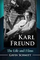 Karl Freund: The Life and Films - Gavin Schmitt - cover