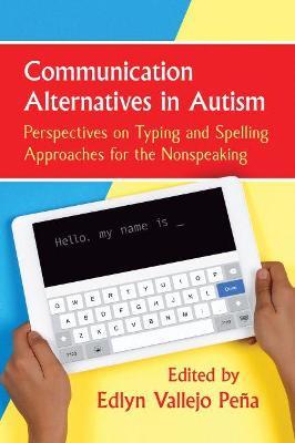 Communication Alternatives in Autism: Perspectives on Typing and Spelling Approaches for the Nonspeaking - cover