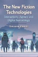 The New Fiction Technologies: Interactivity, Agency and Digital Narratology