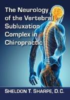 The Neurology of the Vertebral Subluxation Complex in Chiropractic