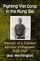 Fighting Viet Cong in the Rung Sat: Memoir of a Combat Adviser in Vietnam, 1968-1969