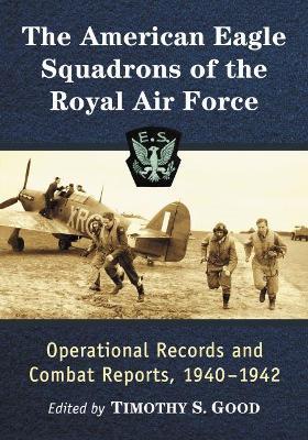 The American Eagle Squadrons of the Royal Air Force: Operational Records and Combat Reports, 1940-1942 - cover