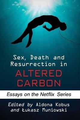 Sex, Death and Resurrection in Altered Carbon: Essays on the Netflix Series - cover