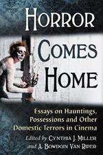 Horror Comes Home: Essays on Hauntings, Possessions and Other Domestic Terrors in Cinema