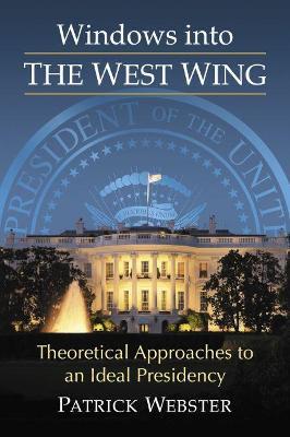 Windows into The West Wing: Theoretical Approaches to an Ideal Presidency - Patrick Webster - cover