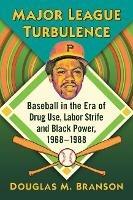 Major League Turbulence: Baseball in the Era of Drug Use, Labor Strife and Black Power, 1968-1988