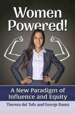 Women Powered!: A New Paradigm of Influence and Equity - Theresa del Tufo,George Banez - cover