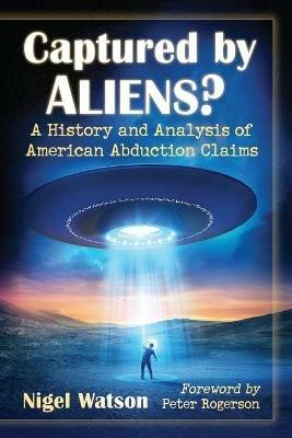 Captured by Aliens?: A History and Analysis of American Abduction Claims - Nigel Watson - cover