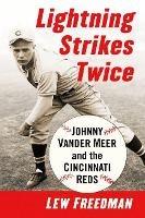 Lightning Strikes Twice: Johnny Vander Meer and the Cincinnati Reds - Lew Freedman - cover
