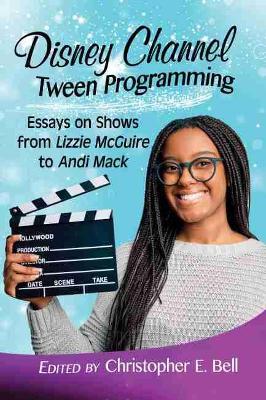 Disney Channel Tween Programming: Essays on Shows from Lizzie McGuire to Andi Mack - cover