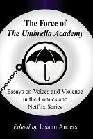 The Force of The Umbrella Academy: Essays on Voices and Violence in the Comics and Netflix Series - cover