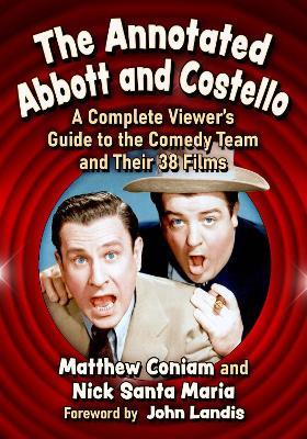 The Annotated Abbott and Costello: A Complete Viewer's Guide to the Comedy Team and Their 38 Films - Matthew Coniam,Nick Santa Maria - cover