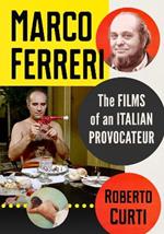 Marco Ferreri: The Films of an Italian Provocateur