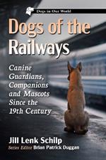 Dogs of the Railways: Canine Guardians, Companions and Mascots Since the 19th Century