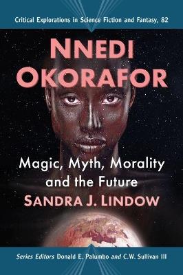 Nnedi Okorafor: Magic, Myth, Morality and the Future - Sandra J. Lindow - cover