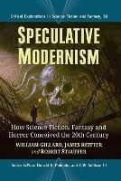 Speculative Modernism: How Science Fiction, Fantasy and Horror Conceived the Twentieth Century - William Gillard,,James Reitter,Robert Stauffer - cover