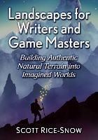 Landscapes for Writers and Game Masters: Building Authentic Natural Terrain into Imagined Worlds