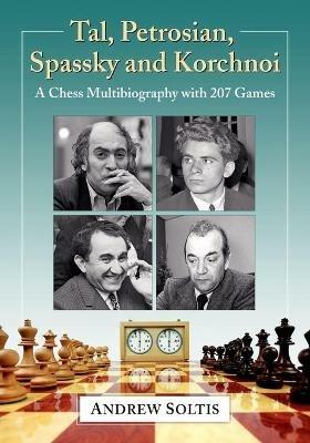 Tal, Petrosian, Spassky and Korchnoi: A Chess Multibiography with 207 Games - Andrew Soltis - cover