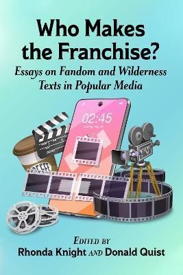 Who Makes the Franchise?: Essays on Fandom and Wilderness Texts in Popular Media - cover