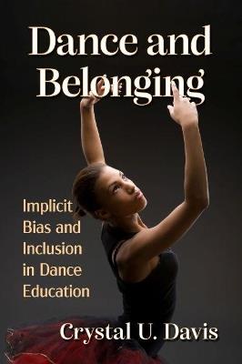 Dance and Belonging: Implicit Bias and Inclusion in Dance Education - Crystal U. Davis - cover