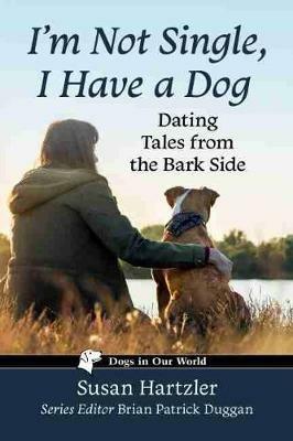I'm Not Single, I Have a Dog: Dating Tales from the Bark Side - Susan Hartzler,Brian Patrick Duggan - cover