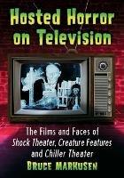 Hosted Horror on Television: The Films and Faces of Shock Theater, Creature Features and Chiller Theater - Bruce Markusen - cover