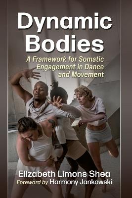 Dynamic Bodies: A Framework for Somatic Engagement in Dance and Movement - Elizabeth Limons Shea - cover