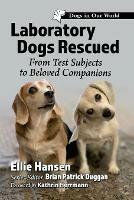 Laboratory Dogs Rescued: From Test Subjects to Beloved Companions - Ellie Hansen - cover