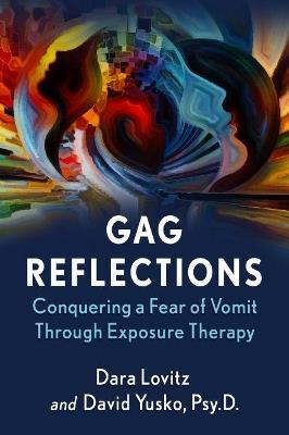 Gag Reflections: Conquering a Fear of Vomit Through Exposure Therapy - Dara Lovitz,David Yusko - cover
