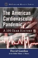 The American Cardiovascular Pandemic: A 100-Year History - David Gordon - cover