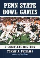 Penn State Bowl Games: A Complete History - Tommy A. Phillips - cover