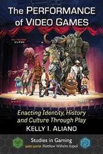 The Performance of Video Games: Enacting Identity, History and Culture Through Play