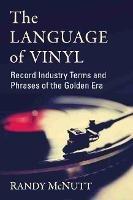 The Language of Vinyl: Record Industry Terms and Phrases of the Golden Era - Randy McNutt - cover