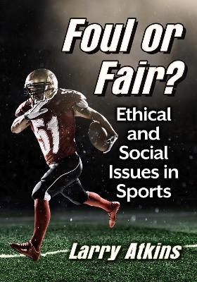 Foul or Fair?: Ethical and Social Issues in Sports - Larry Atkins - cover
