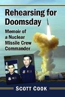 Rehearsing for Doomsday: Memoir of a Nuclear Missile Crew Commander