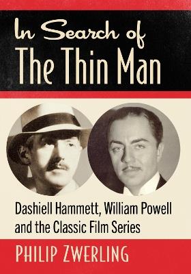In Search of The Thin Man: Dashiell Hammett, William Powell and the Classic Film Series - Philip Zwerling - cover