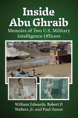 Inside Abu Ghraib: Memoirs of Two U.S. Military Intelligence Officers - William Edwards,,Robert P. Walters, Jr.,Paul Zanon - cover