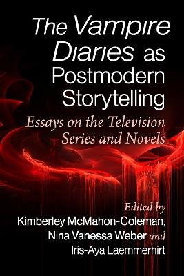 The Vampire Diaries as Postmodern Storytelling: Essays on the Television Series and Novels - cover