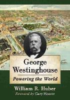 George Westinghouse: Powering the World - William R. Huber - cover