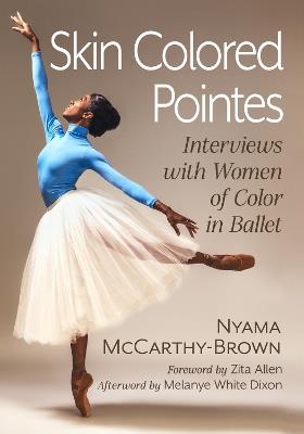 Skin Colored Pointes: Interviews with Women of Color in Ballet - Nyama McCarthy-Brown - cover