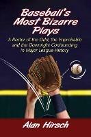 Baseball's Most Bizarre Plays: A Roster of the Odd, the Improbable and the Downright Confounding in Major League History - Alan Hirsch - cover