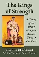 The Kings of Strength: A History of All Strong Men from Ancient Times to Our Own - Edmond Desbonnet,David L. Chapman - cover