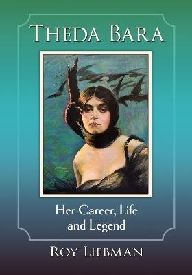 Theda Bara: Her Career, Life and Legend - Roy Liebman - cover