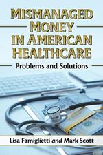 Mismanaged Money in American Healthcare: Problems and Solutions