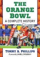 The Orange Bowl: A Complete History - Tommy A. Phillips - cover