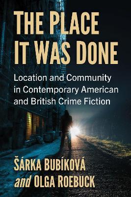 The Place It Was Done: Location and Community in Contemporary American and British Crime Fiction - Šárka Bubíková,Olga Roebuck - cover
