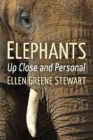 Elephants: Up Close and Personal - Ellen Greene Stewart - cover