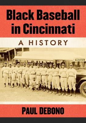 Black Baseball in Cincinnati: A History - Paul Debono - cover