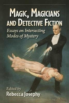 Magic, Magicians and Detective Fiction: Essays on Intersecting Modes of Mystery - cover