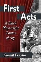 First Acts: A Black Playwright Comes of Age - Kermit Frazier - cover